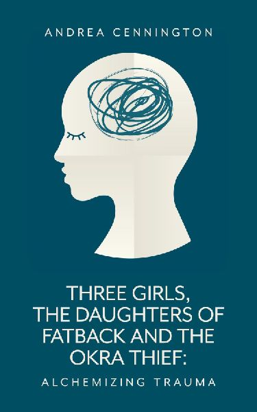 Three Girls, The Daughters of Fatback and the Okra Thief: Alchemizing Trauma