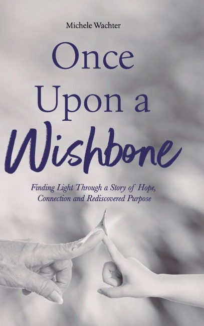 Once Upon a Wishbone: Finding Light Through a Story of Hope, Connection and Rediscovered Purpose
