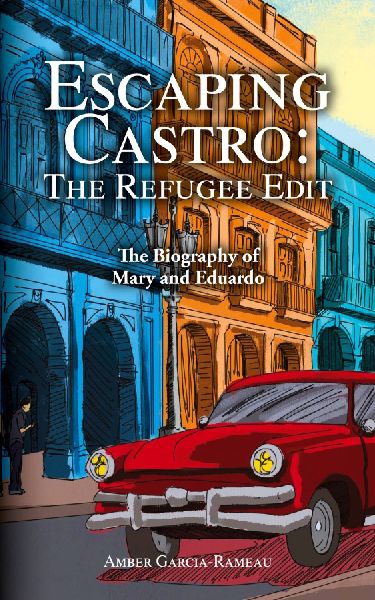 Escaping Castro - The Refugee Edit: The Biography of Mary and Eduardo