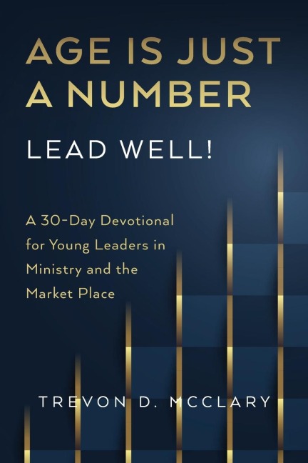 Age is Just a Number - Lead Well!: A 30-Day Devotional for Young Leaders in Ministry & the Market Place