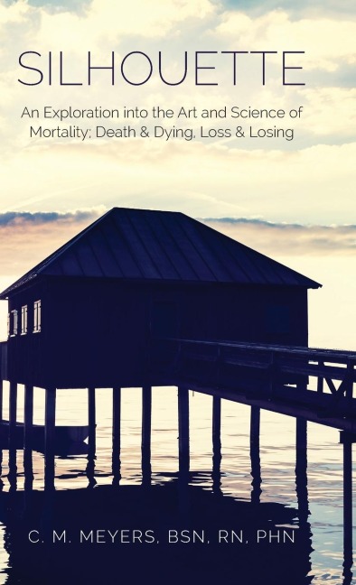 Silhouette: An Exploration into the Art and Science of Mortality; Death and Dying, Loss and Losing