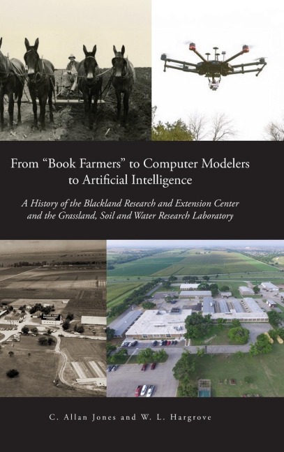From Book Farmers to Computer Modelers to Artificial Intelligence: A History of the Blackland Research and Extension Center and the Grassland, Soil and Water Research Laboratory