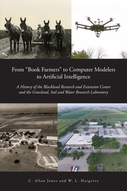 From Book Farmers to Computer Modelers to Artificial Intelligence: A History of the Blackland Research and Extension Center and the Grassland, Soil and Water Research Laboratory