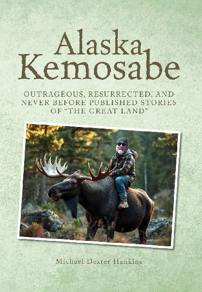 Alaska Kemosabe: Outrageous, Resurrected, and Never Before Published Stories of "The Great Land"
