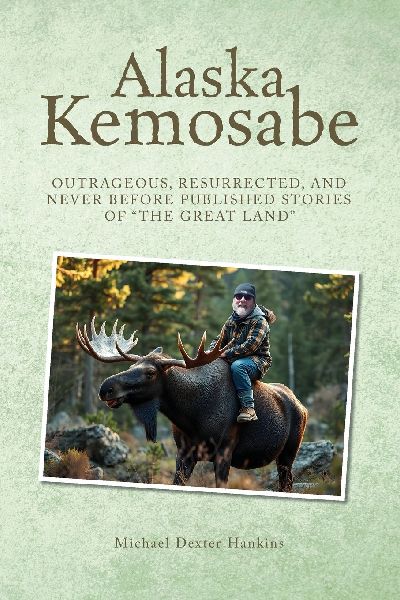 Alaska Kemosabe: Outrageous, Resurrected, and Never Before Published Stories of "The Great Land"