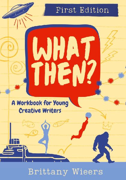 What Then?: A Workbook for Young Creative Writers
