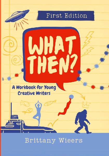 What Then?: A Workbook for Young Creative Writers
