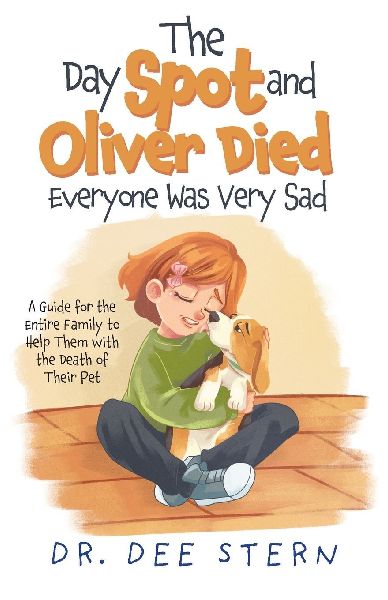 The Day Spot and Oliver Died Everyone Was Very Sad: A Guide for the Entire Family to Help Them with the Death of Their Beloved Pet