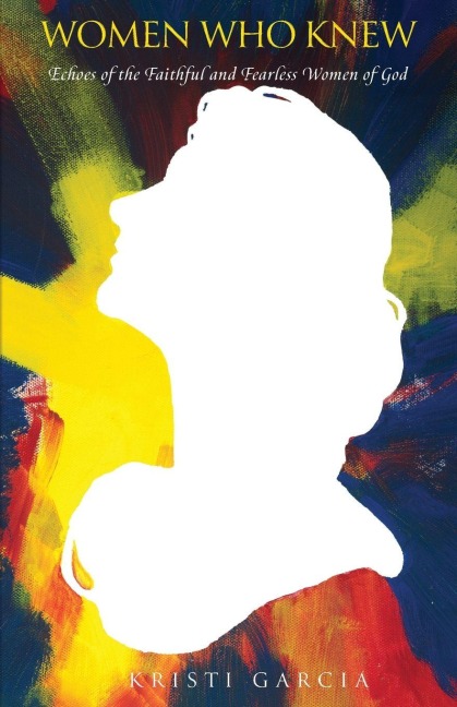Women Who Knew: Echoes of the faithful and fearless women of God