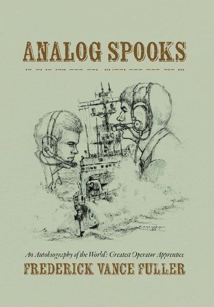 Analog Spooks: An Autobiography of the World's Greatest Operator Apprentice