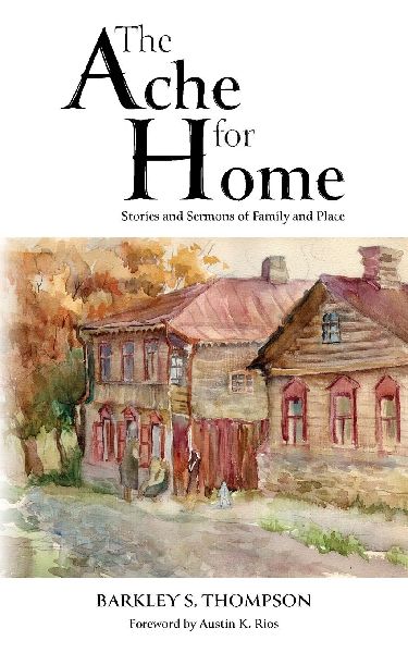 The Ache for Home: Stories and Sermons of Family and Place