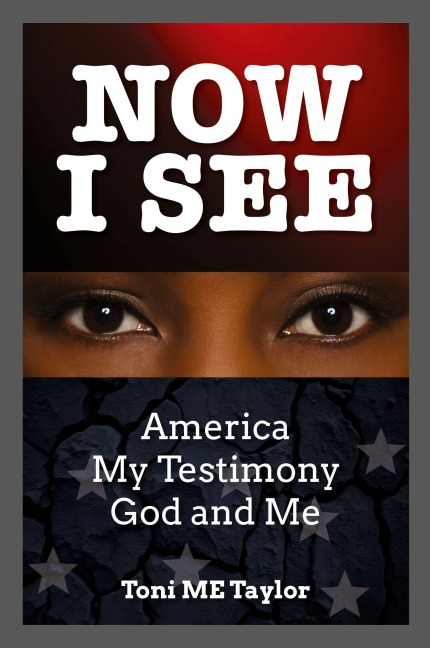 NOW I SEE: America, My Testimony, God and Me