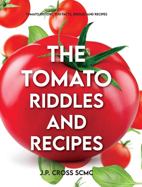 The Tomato - Riddles and Recipes: Tomato History, Fun Facts, Riddles and Recipes