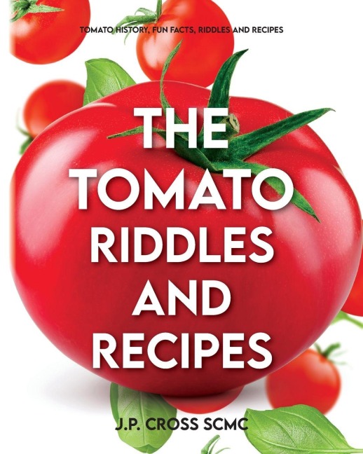 The Tomato - Riddles and Recipes: Tomato History, Fun Facts, Riddles and Recipes