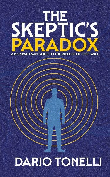 The Skeptics Paradox: A Nonpartisan Guide to the Riddles of Free Will
