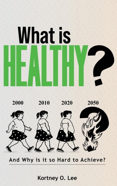 What is Healthy?: And Why is it so Hard To Achieve?