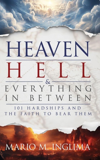 Heaven, Hell & Everything In Between: 101 Hardships and the Faith to Bear Them