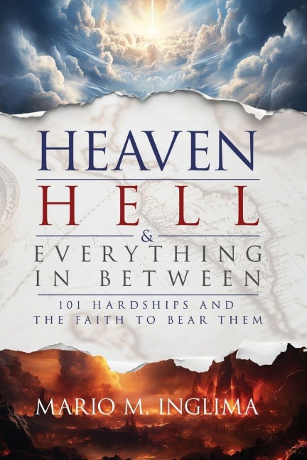 Heaven, Hell & Everything In Between: 101 Hardships and the Faith to Bear Them