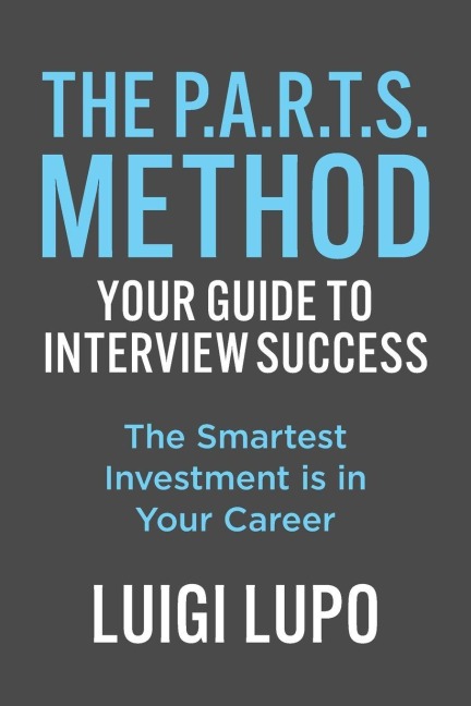 The P.A.R.T.S. Method - Your Guide to Interview Success: Your Guide to Interview Success: The Smartest Investment is in Your Career