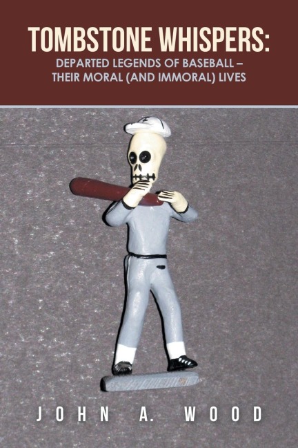 Tombstone Whispers: : Departed Legends of Baseball - Their Moral (And Immoral) Lives