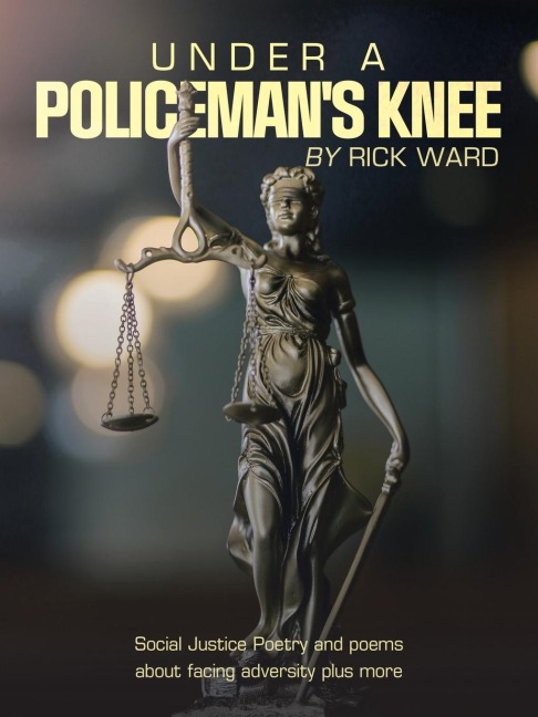 Under a Policemans Knee: Social Justice Poetry and Poems About Facing Adversity Plus More