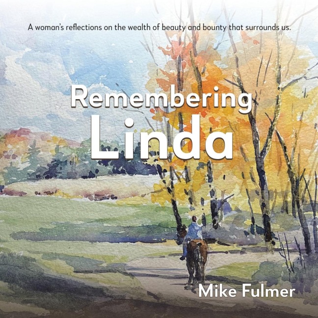 Remembering Linda: A Womans Reflections on the Wealth of Beauty and Bounty That Surrounds Us.