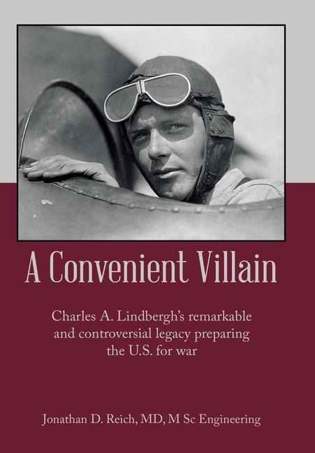 A Convenient Villain: Charles A. Lindberghs remarkable and controversial legacy preparing the U.S. for war
