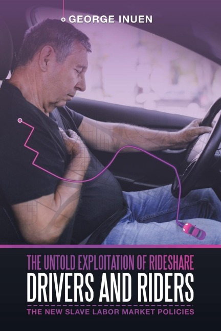 The Untold Exploitation of Rideshare Drivers and Riders: The New Slave Labor Market Policies