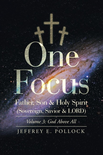 One Focus Father, Son & Holy Spirit (Sovereign, Savior & Lord): Volume 3: God Above All