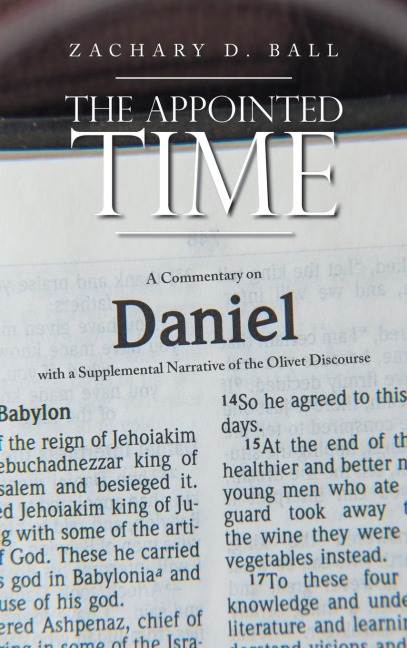 The Appointed Time: A Commentary on Daniel with a Supplemental Narrative of the Olivet Discourse