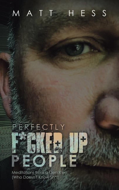 Perfectly F*Cked up People: Meditations from a Gen X'er (Who Doesn't Know Sh*T)