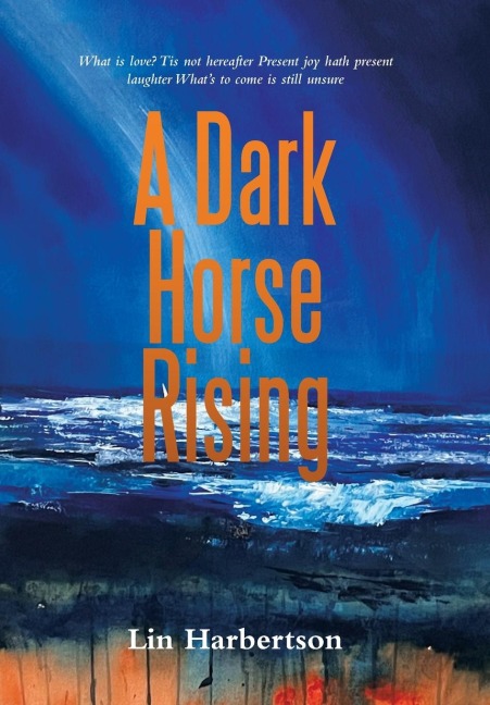 A Dark Horse Rising: What Is Love? Tis Not Hereafter Present Joy Hath Present Laughter Whats to Come Is Still Unsure