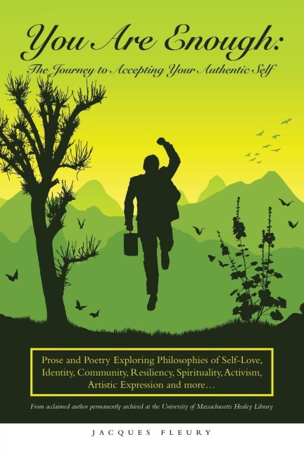 You Are Enough: the Journey to Accepting Your Authentic Self: Prose and Poetry Exploring Philosophies of Self-Love, Identity, Community, Resiliency, Spirituality, Activism, Artistic Expression and More...