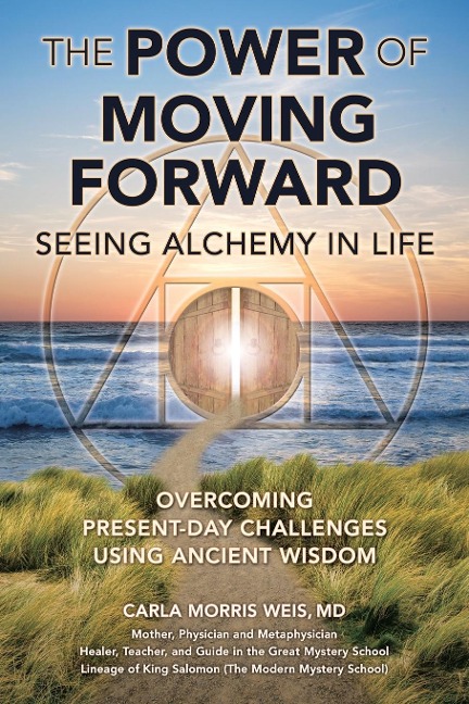 The Power of Moving Forward Seeing Alchemy in Life: Overcoming Present-Day Challenges Using Ancient Wisdom