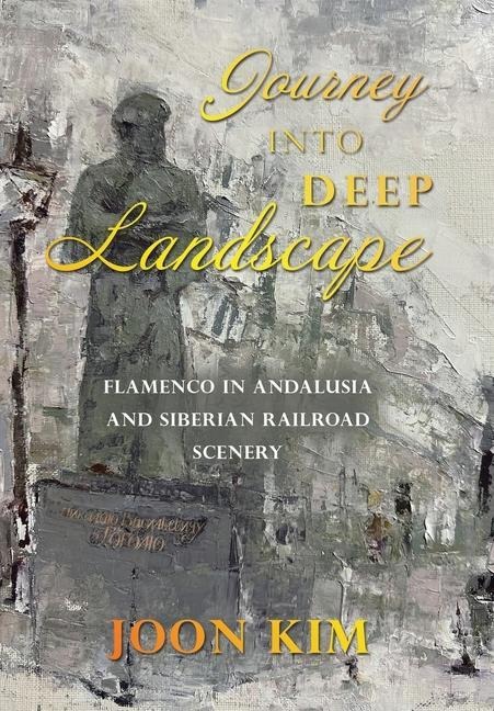 Journey into Deep Landscape: Flamenco in Andalusia and Siberian Railroad Scenery