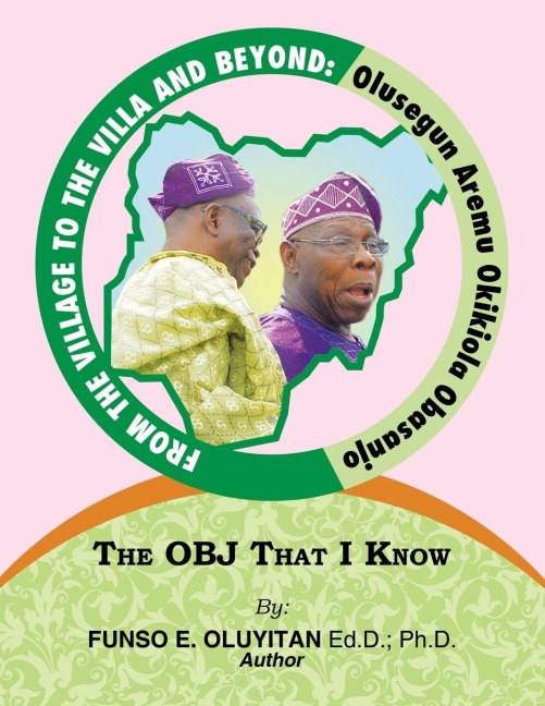 From the Village to the Villa and Beyond: Olusegun Aremu Okikiola Obasanjo: The OBJ That I Know