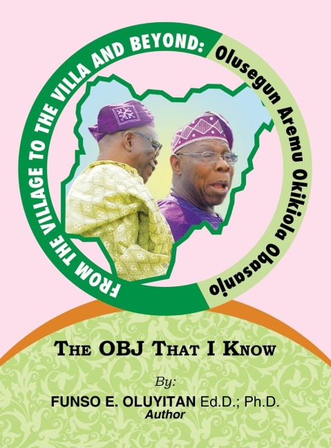 From the Village to the Villa and Beyond: Olusegun Aremu Okikiola Obasanjo: The OBJ That I Know