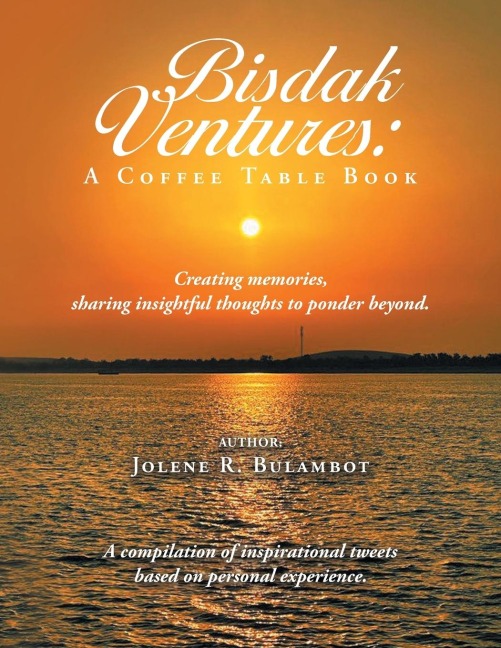 Bisdak Ventures: A Coffee Table Book: Creating memories, sharing insightful thoughts to ponder beyond.  A compilation of inspirational tweets based on personal experience.