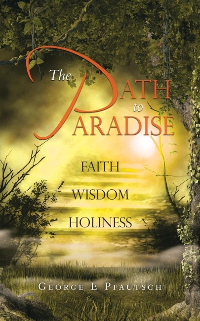 The Path to Paradise: FAITH WISDOM HOLINESS