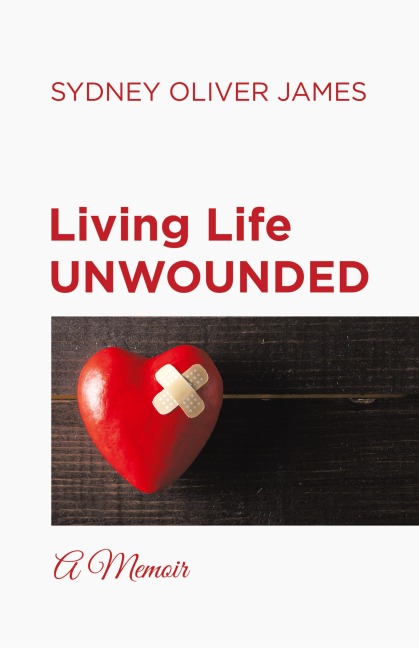 Living Life Unwounded: A Memoir