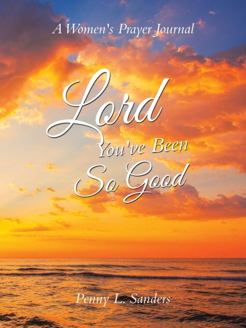 Lord Youve Been So Good: A Womens Prayer Journal