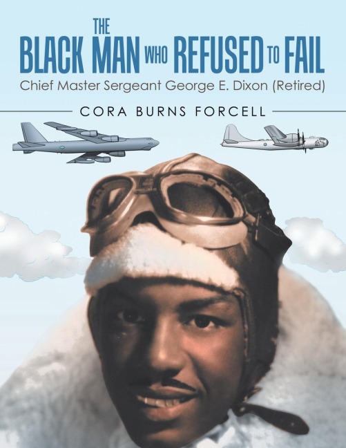 The Black Man Who Refused to Fail: Chief Master Sergeant George E. Dixon (Retired)