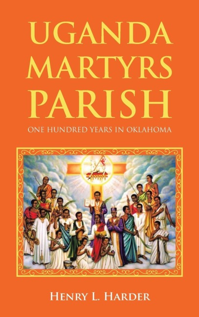 UGANDA MARTYRS PARISH: ONE HUNDRED YEARS IN OKLAHOMA