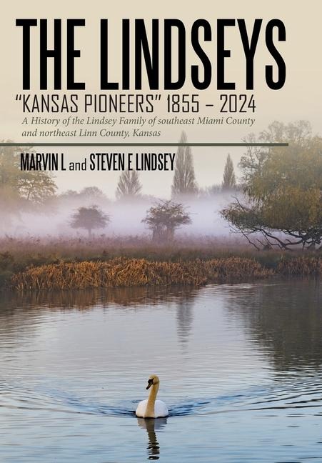 The Lindseys - Kansas Pioneers 1855 - 2024: A History of the Lindsey Family of southeast Miami County and northeast Linn County, Kansas