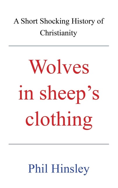 Wolves in sheep's  clothing: A Short Shocking History of Christianity