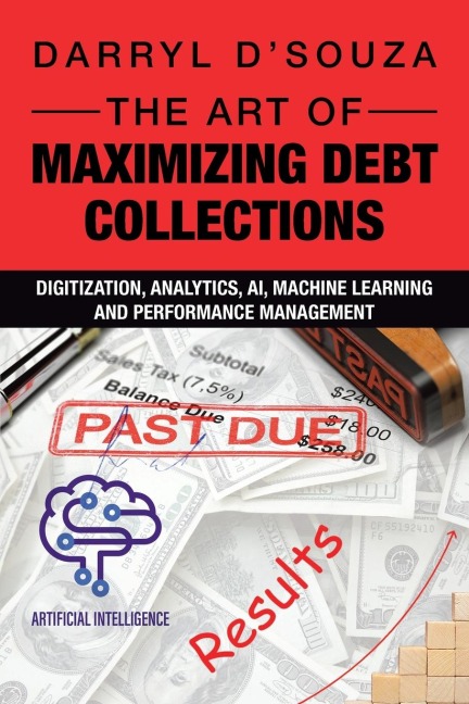 The Art of Maximizing Debt Collections: Digitization, Analytics, AI, Machine Learning and Performance Management