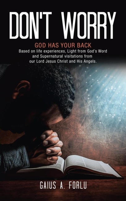 DONT WORRY: GOD HAS YOUR BACK Based on life experiences, Light from Gods Word and Supernatural visitations from our Lord Jesus Christ and His Angels.