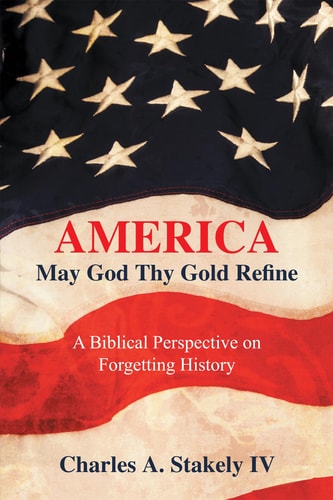 America, May God Thy Gold Refine A Biblical Perspective on Forgetting History