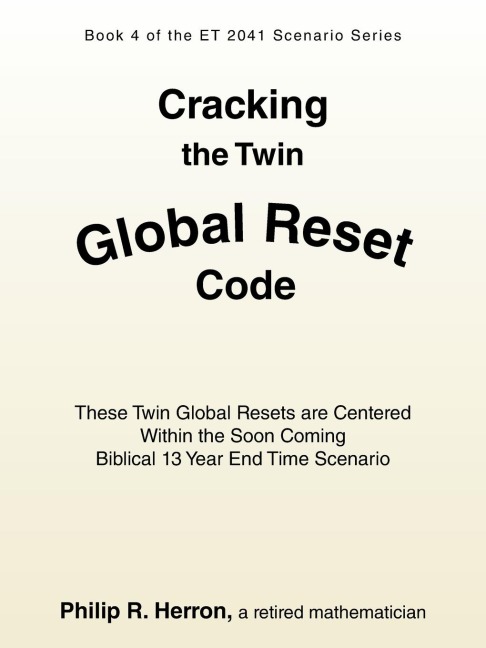 Cracking the Twin Global Reset Code: These Twin Global Resets are Centered Within the Soon Coming Biblical 13 Year End Time Scenario