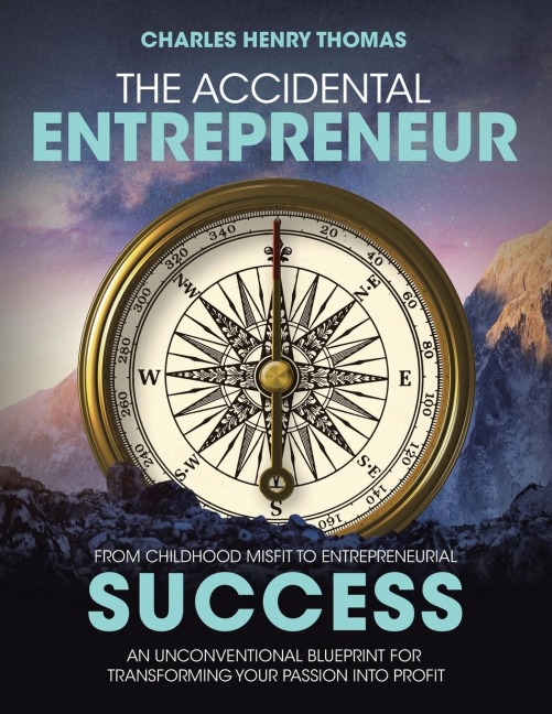THE ACCIDENTAL ENTREPRENEUR: FROM CHILDHOOD MISFIT TO ENTREPRENEURIAL SUCCESS AN UNCONVENTIONAL BLUEPRINT FOR TRANSFORMING  YOUR PASSION INTO PROFIT